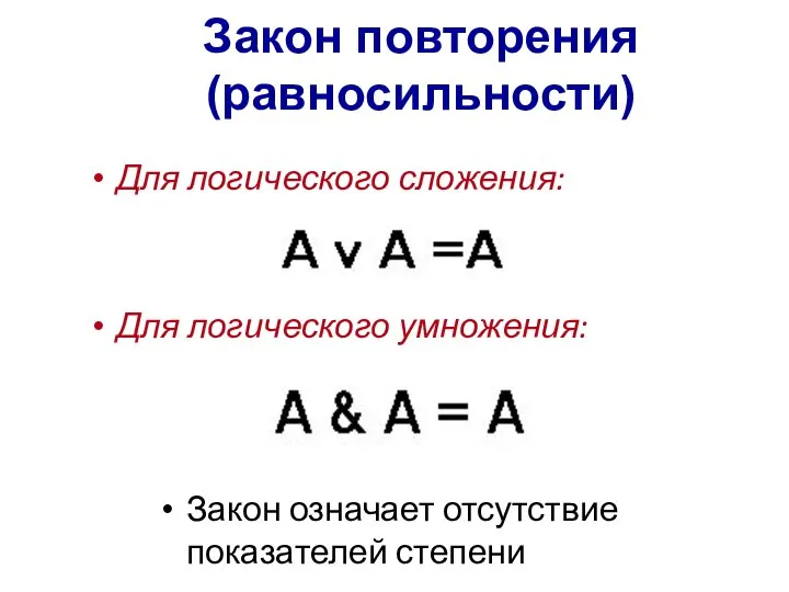 Закон повторения (равносильности) Для логического сложения: Для логического умножения: Закон означает отсутствие показателей степени