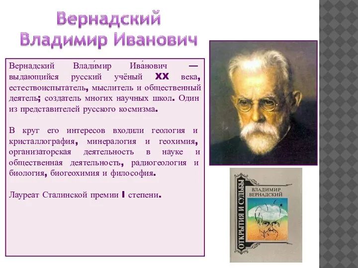 Вернадский Влади́мир Ива́нович — выдающийся русский учёный XX века, естествоиспытатель, мыслитель и