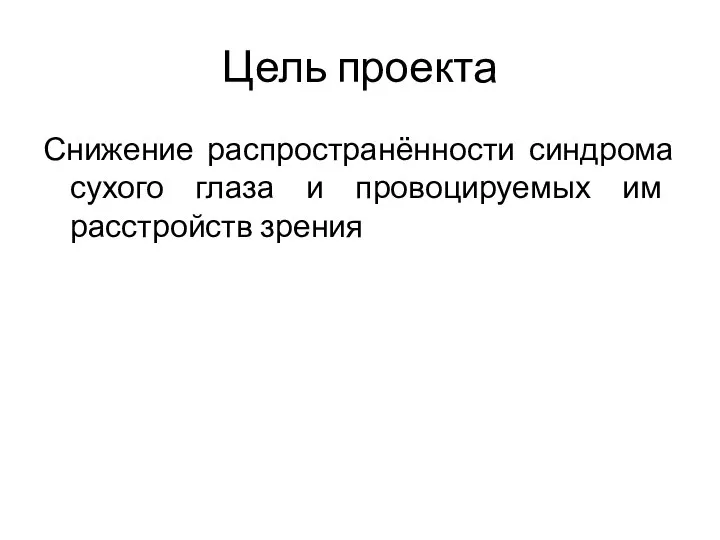 Цель проекта Снижение распространённости синдрома сухого глаза и провоцируемых им расстройств зрения