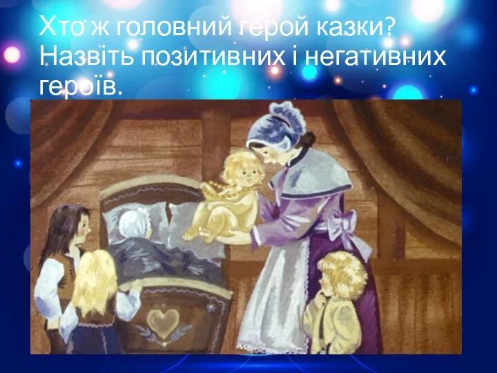 Хто ж головний герой казки?Назвіть позитивних і негативних героїв.