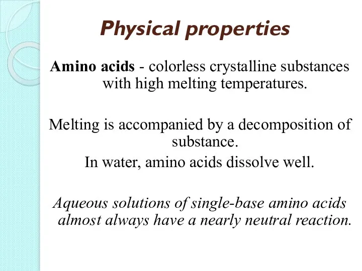 Physical properties Amino acids - colorless crystalline substances with high melting temperatures.