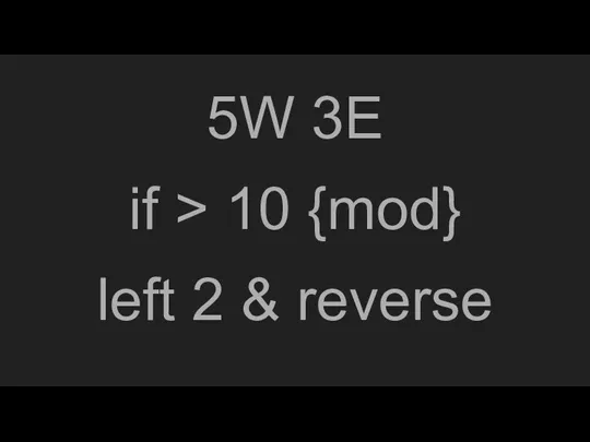 5W 3E if > 10 {mod} left 2 & reverse