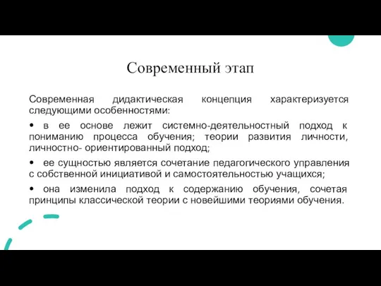 Современный этап Современная дидактическая концепция характеризуется следующими особенностями: • в ее основе