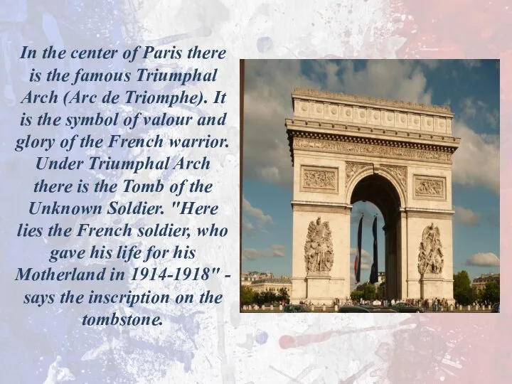 In the center of Paris there is the famous Triumphal Arch (Arc