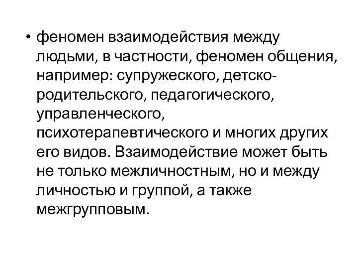 феномен взаимодействия между людьми, в частности, феномен общения, например: супружеского, детско-родительского, педагогического,