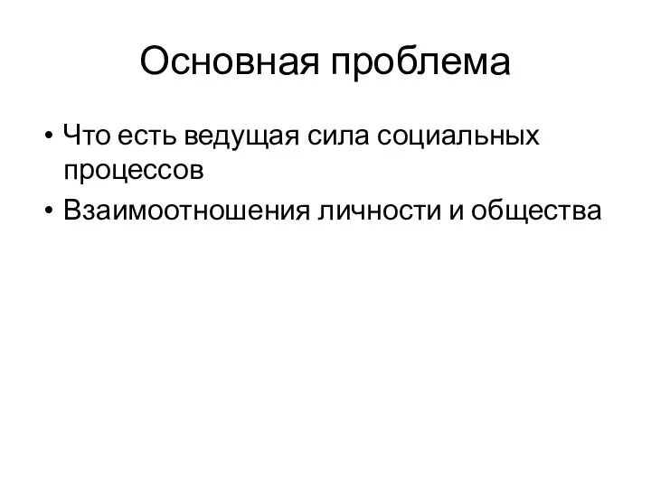 Основная проблема Что есть ведущая сила социальных процессов Взаимоотношения личности и общества