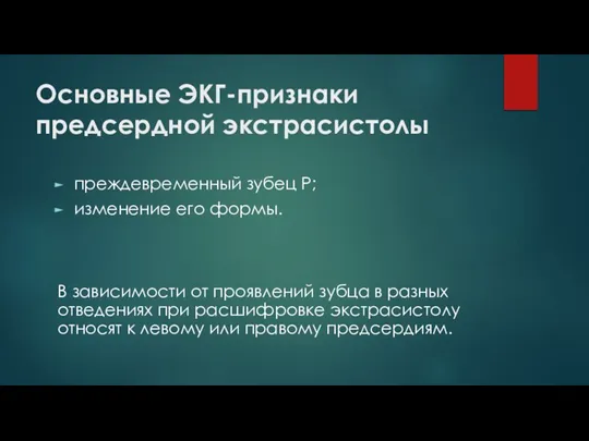 Основные ЭКГ-признаки предсердной экстрасистолы преждевременный зубец Р; изменение его формы. В зависимости