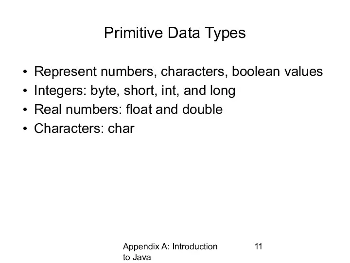 Appendix A: Introduction to Java Primitive Data Types Represent numbers, characters, boolean