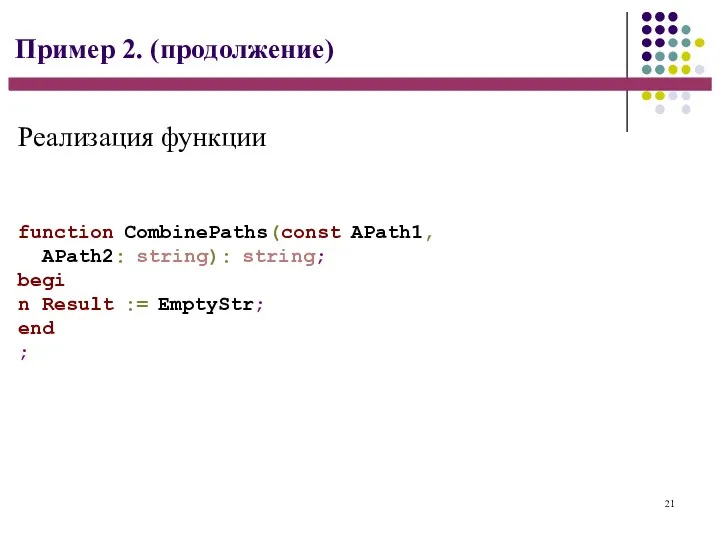 21 Пример 2. (продолжение) function CombinePaths(const APath1, APath2: string): string; begin Result