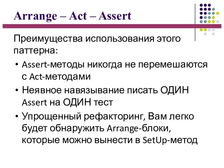 Arrange – Act – Assert Преимущества использования этого паттерна: Assert-методы никогда не