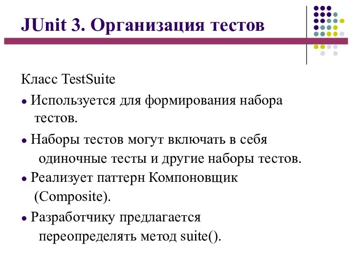 JUnit 3. Организация тестов Класс TestSuite ● Используется для формирования набора тестов.