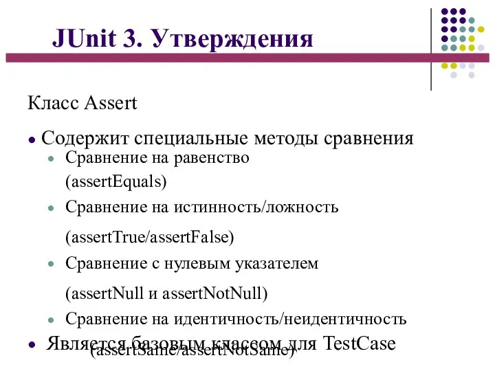 JUnit 3. Утверждения Класс Assert ● Содержит специальные методы сравнения ● ●