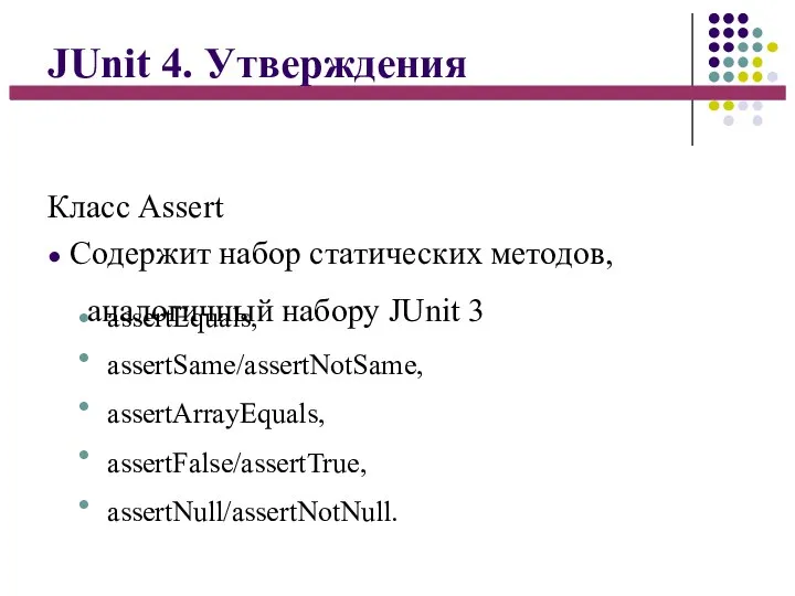 JUnit 4. Утверждения Класс Assert ● Содержит набор статических методов, аналогичный набору