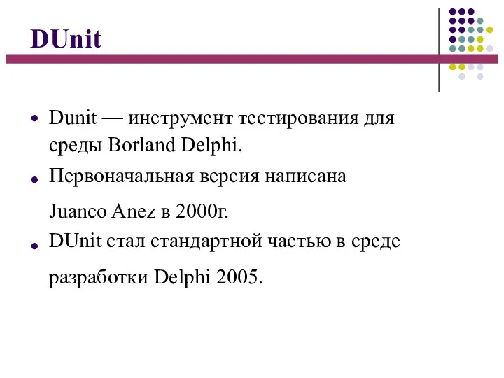 DUnit ● ● ● Dunit — инструмент тестирования для среды Borland Delphi.
