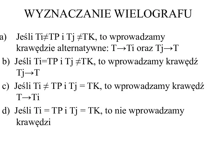 WYZNACZANIE WIELOGRAFU Jeśli Ti≠TP i Tj ≠TK, to wprowadzamy krawędzie alternatywne: T→Ti