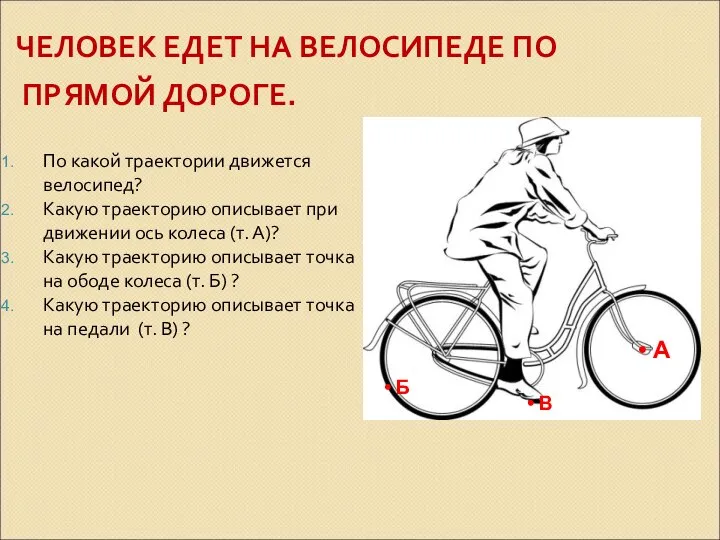 ЧЕЛОВЕК ЕДЕТ НА ВЕЛОСИПЕДЕ ПО ПРЯМОЙ ДОРОГЕ. По какой траектории движется велосипед?