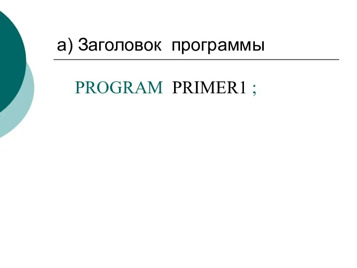 а) Заголовок программы PROGRAM PRIMER1 ;