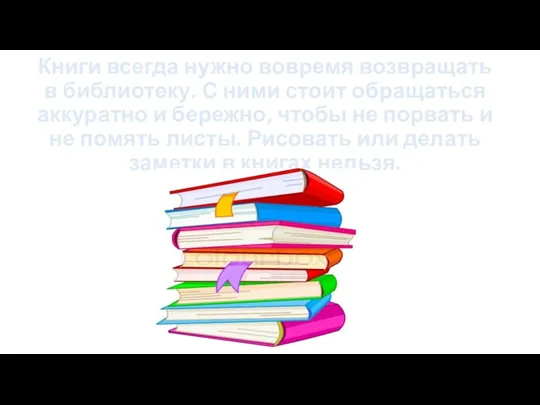 Книги всегда нужно вовремя возвращать в библиотеку. С ними стоит обращаться аккуратно