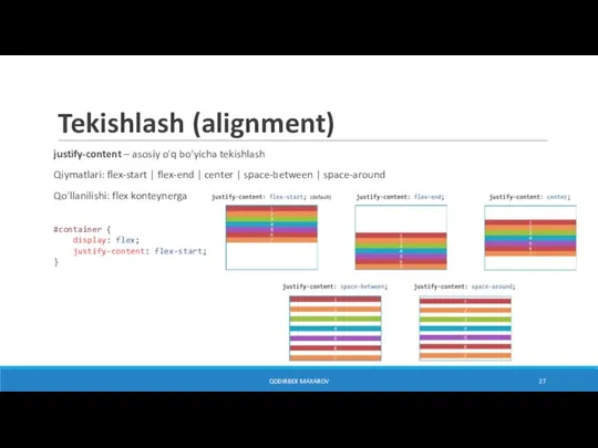 Tekishlash (alignment) QODIRBEK MAXAROV justify-content – asosiy o'q bo'yicha tekishlash Qiymatlari: flex-start