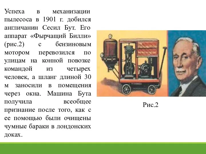 Успеха в механизации пылесоса в 1901 г. добился англичанин Сесил Бут. Его