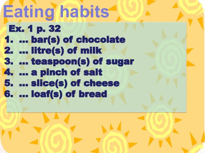 Eating habits Ex. 1 p. 32 … bar(s) of chocolate … litre(s)