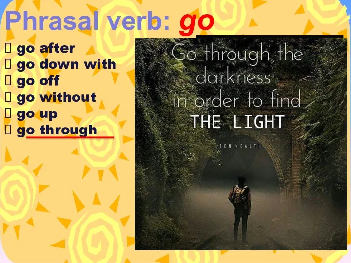 Phrasal verb: go go after go down with go off go without