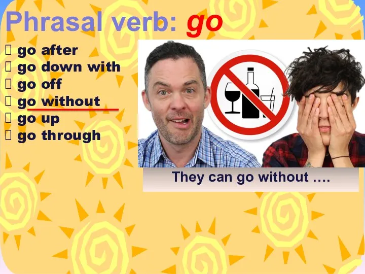 Phrasal verb: go go after go down with go off go without