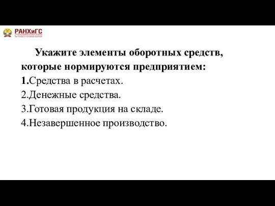 Укажите элементы оборотных средств, которые нормируются предприятием: 1.Средства в расчетах. 2.Денежные средства.