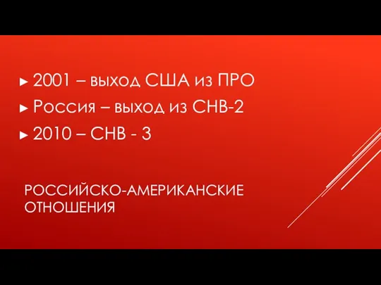 РОССИЙСКО-АМЕРИКАНСКИЕ ОТНОШЕНИЯ 2001 – выход США из ПРО Россия – выход из