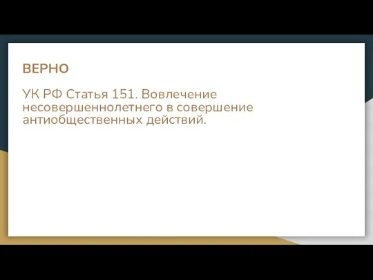 ВЕРНО УК РФ Статья 151. Вовлечение несовершеннолетнего в совершение антиобщественных действий.