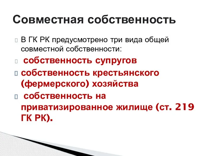 В ГК РК предусмотрено три вида общей совместной собственности: собственность супругов собственность