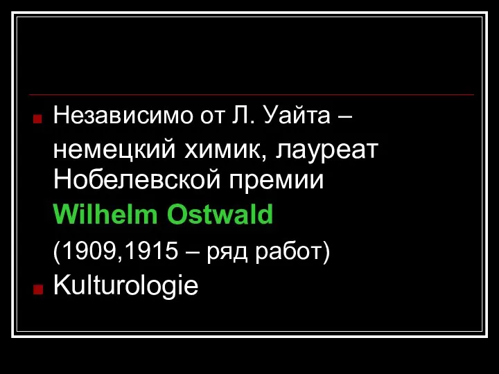 Независимо от Л. Уайта – немецкий химик, лауреат Нобелевской премии Wilhelm Ostwald