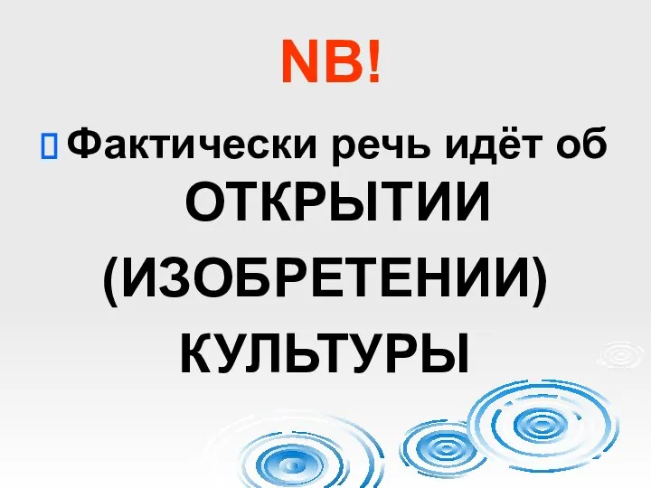 NB! Фактически речь идёт об ОТКРЫТИИ (ИЗОБРЕТЕНИИ) КУЛЬТУРЫ