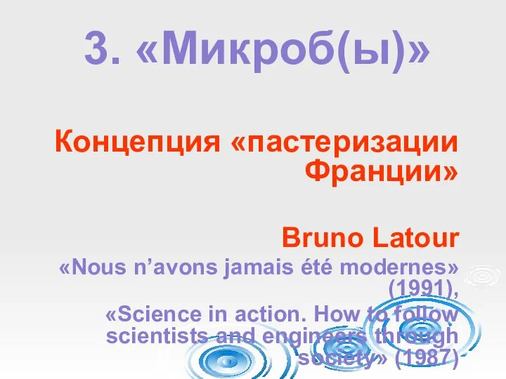 3. «Микроб(ы)» Концепция «пастеризации Франции» Bruno Latour «Nous n’avons jamais été modernes»