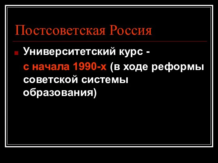 Постсоветская Россия Университетский курс - с начала 1990-х (в ходе реформы советской системы образования)