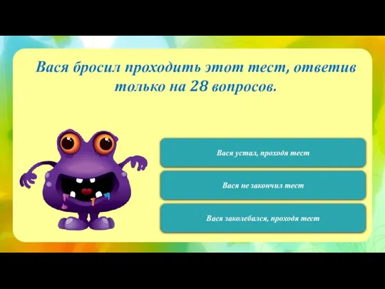 120 Вася бросил проходить этот тест, ответив только на 28 вопросов. Вася