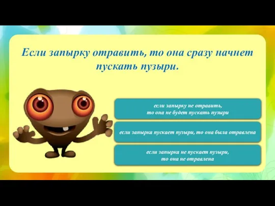 120 Если запырку отравить, то она сразу начнет пускать пузыри. если запырка