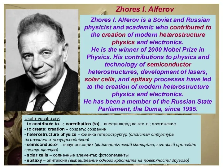 Zhores I. Alferov is a Soviet and Russian physicist and academic who