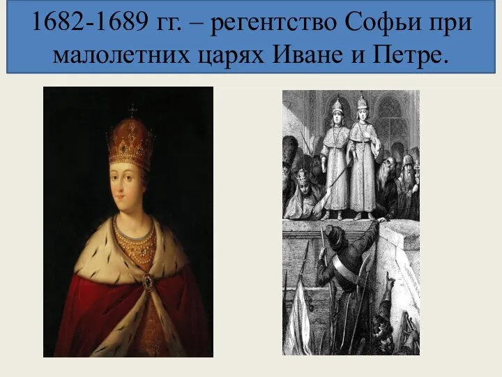 1682-1689 гг. – регентство Софьи при малолетних царях Иване и Петре.