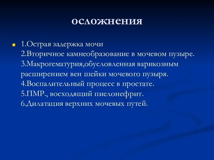 осложнения 1.Острая задержка мочи 2.Вторичное камнеобразование в мочевом пузыре. 3.Макрогематурия,обусловленная варикозным расширением