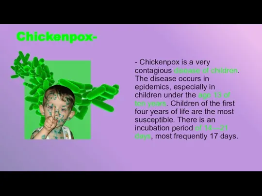 Chickenpox- - Chickenpox is a very contagious disease of children. The disease