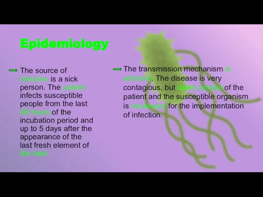 Epidemiology The transmission mechanism is airborne. The disease is very contagious, but