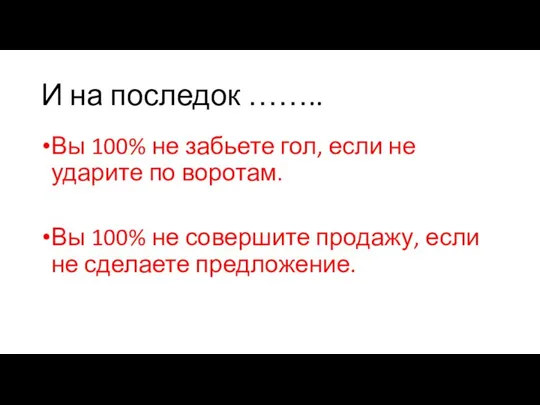 И на последок …….. Вы 100% не забьете гол, если не ударите