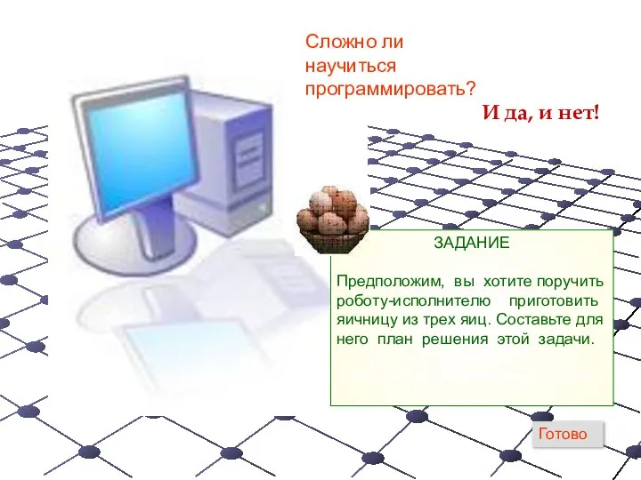 Сложно ли научиться программировать? И да, и нет! ЗАДАНИЕ Предположим, вы хотите