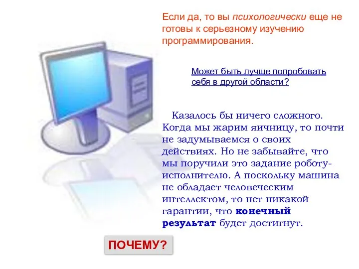 Если да, то вы психологически еще не готовы к серьезному изучению программирования.