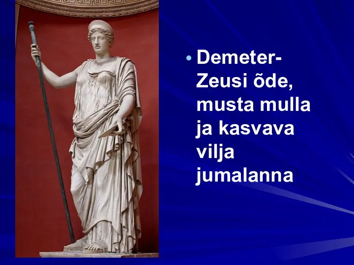 Demeter- Zeusi õde, musta mulla ja kasvava vilja jumalanna