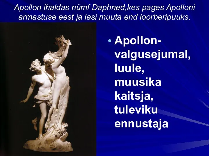 Apollon ihaldas nümf Daphned,kes pages Apolloni armastuse eest ja lasi muuta end