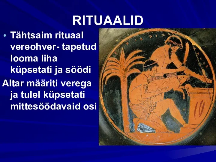 RITUAALID Tähtsaim rituaal vereohver- tapetud looma liha küpsetati ja söödi Altar määriti