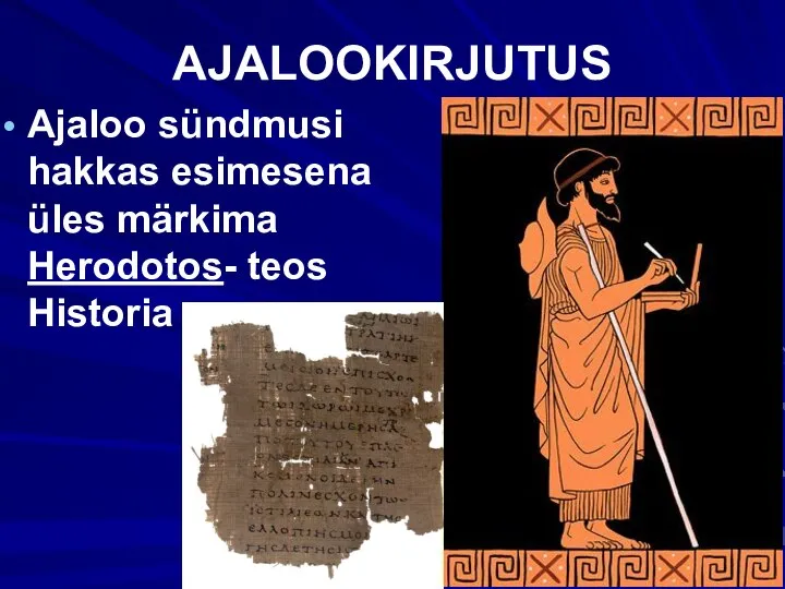 AJALOOKIRJUTUS Ajaloo sündmusi hakkas esimesena üles märkima Herodotos- teos Historia