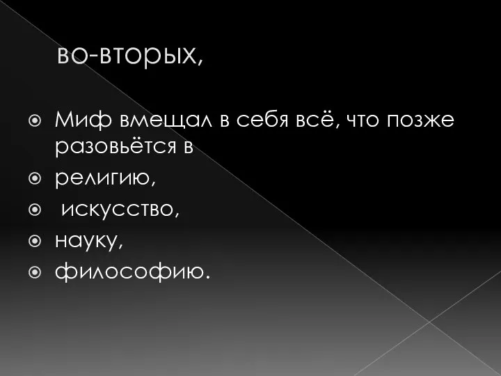 во-вторых, Миф вмещал в себя всё, что позже разовьётся в религию, искусство, науку, философию.